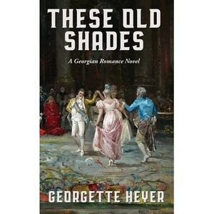 These Old Shades -- Georgette Heyer